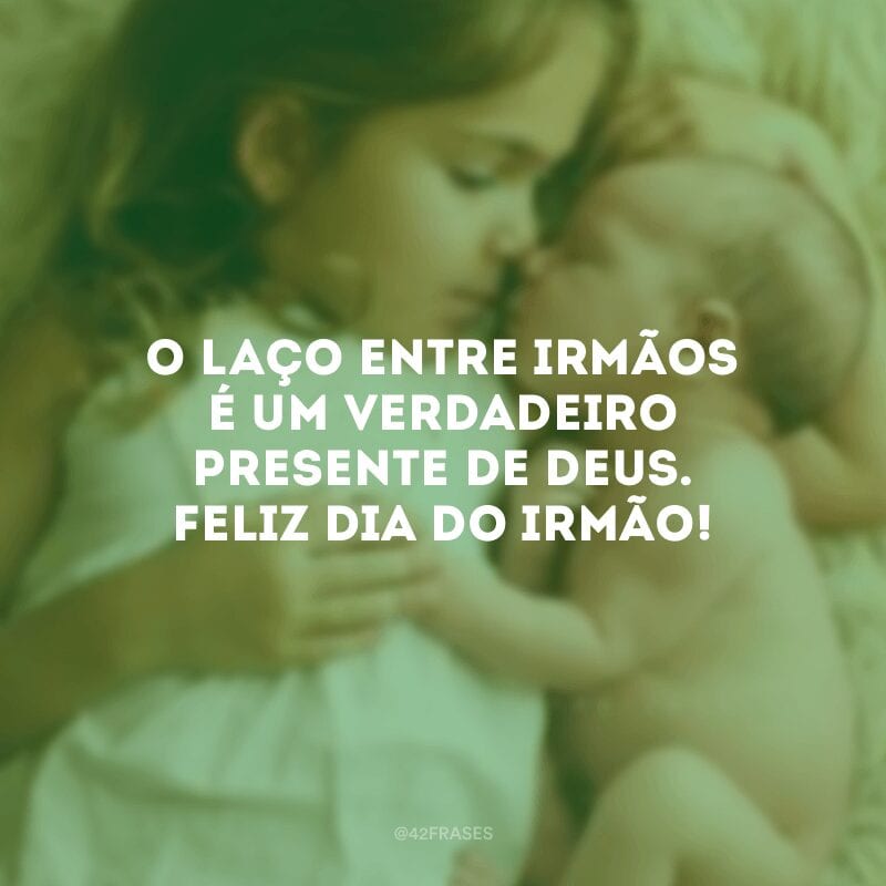 O laço entre irmãos é um verdadeiro presente de Deus. Feliz Dia do Irmão!