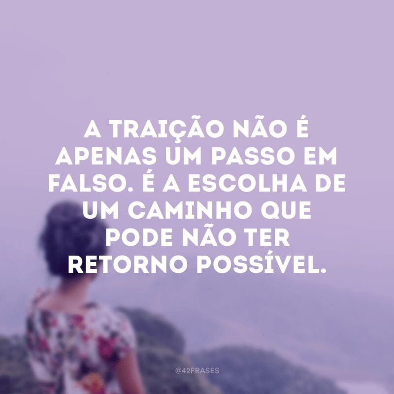 A traição não é apenas um passo em falso. É a escolha de um caminho que pode não ter retorno possível.