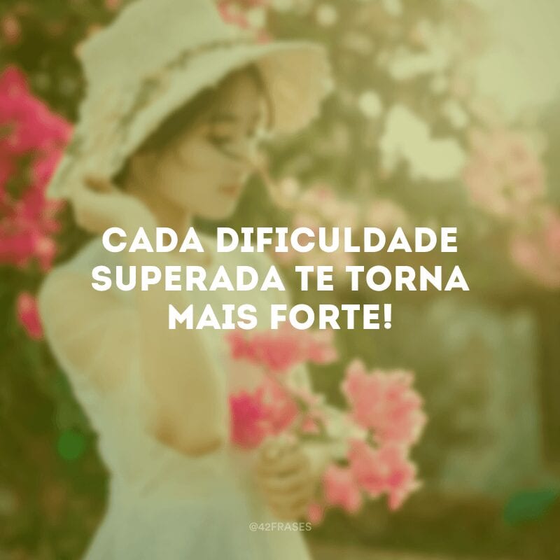 Cada dificuldade superada te torna mais forte! 