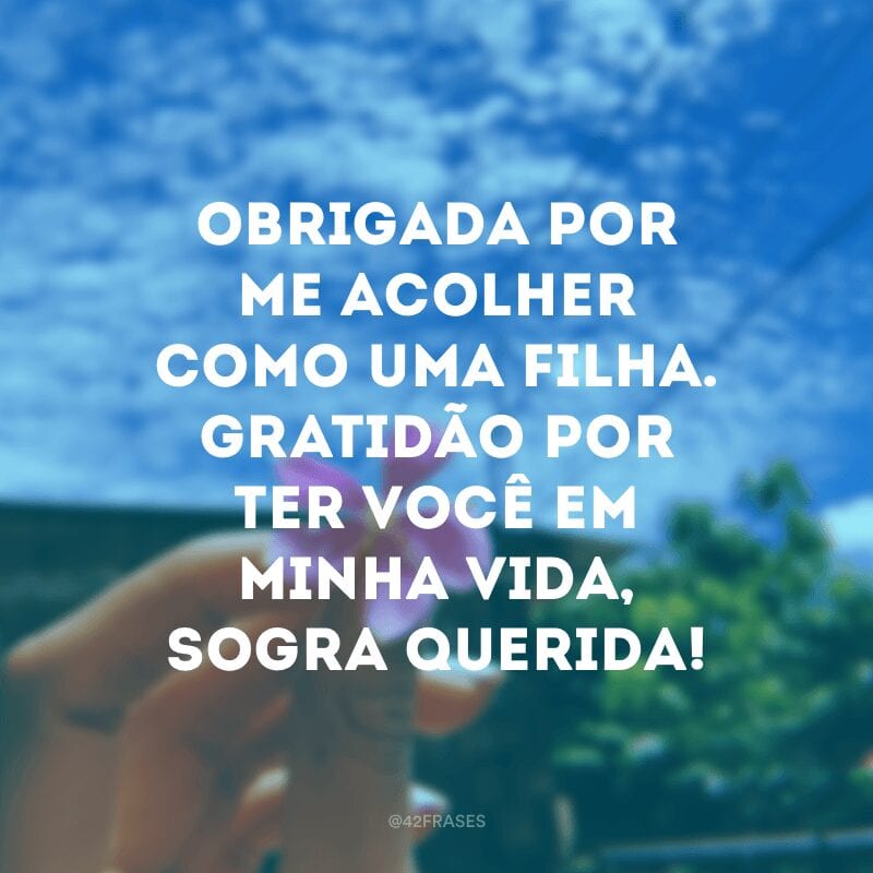 Obrigada por me acolher como uma filha. Gratidão por ter você em minha vida, sogra querida!