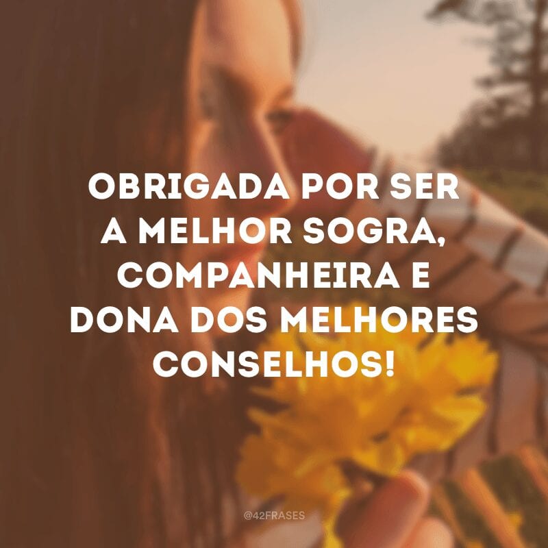 Obrigada por ser a melhor sogra, companheira e dona dos melhores conselhos!