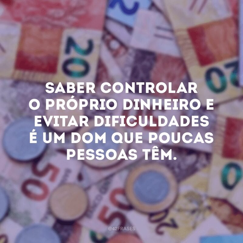 Saber controlar o próprio dinheiro e evitar dificuldades é um dom que poucas pessoas têm.