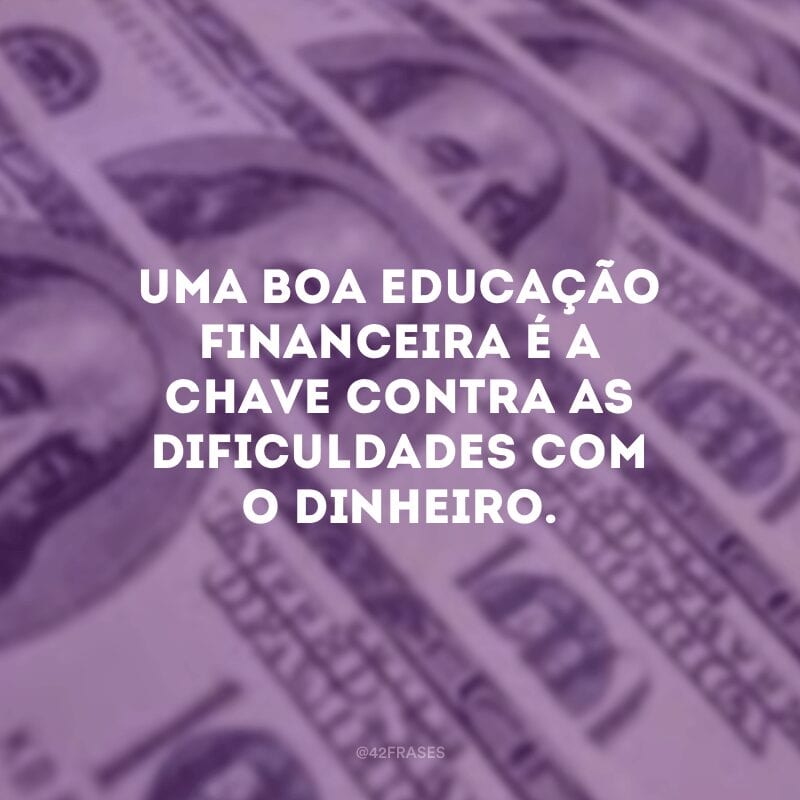 Uma boa educação financeira é a chave contra as dificuldades com o dinheiro.