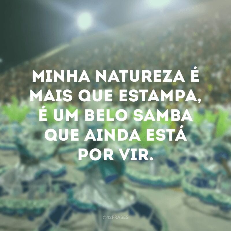 Minha natureza é mais que estampa, é um belo samba que ainda está por vir.