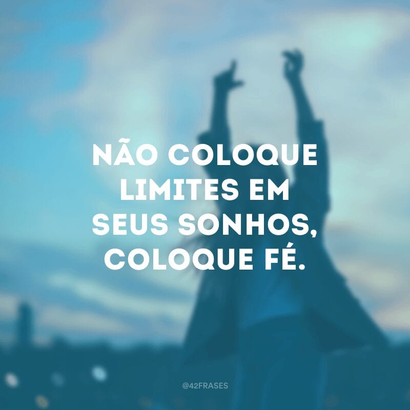 Não coloque limites em seus sonhos, coloque fé.