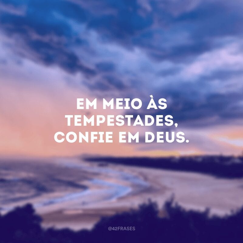 Em meio às tempestades, confie em Deus.