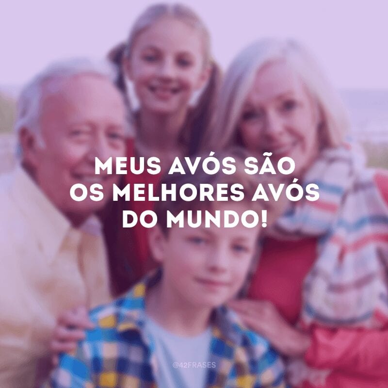 Meus avós são os melhores avós do mundo!