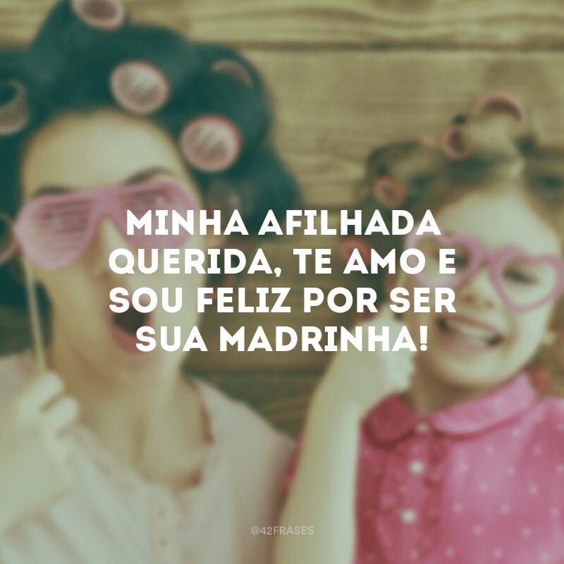 Minha afilhada querida, te amo e sou feliz por ser sua madrinha!