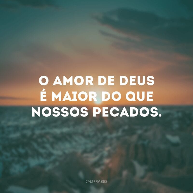 O amor de Deus é maior do que nossos pecados.