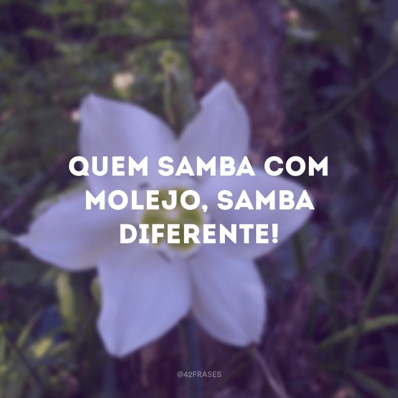 Quem samba com molejo, samba diferente!