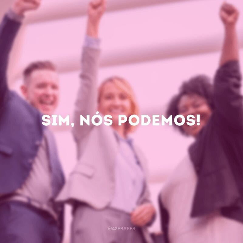 Sim, nós podemos! 