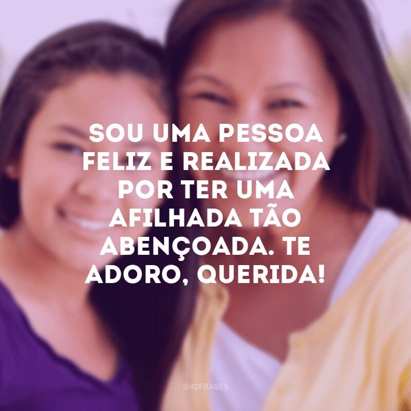 Sou uma pessoa feliz e realizada por ter uma afilhada tão abençoada. Te adoro, querida!