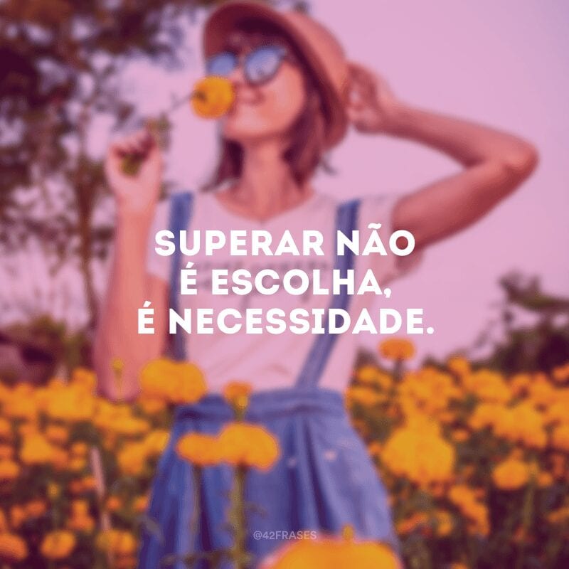 Superar não é escolha, é necessidade.