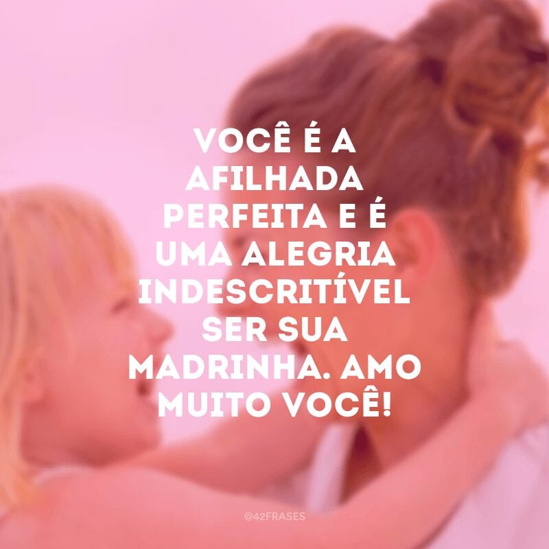 Você é a afilhada perfeita e é uma alegria indescritível ser sua madrinha. Amo muito você!