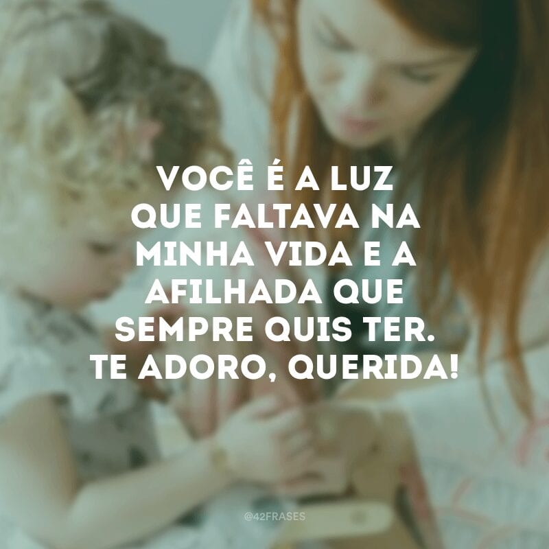 Você é a luz que faltava na minha vida e a afilhada que sempre quis ter. Te adoro, querida!