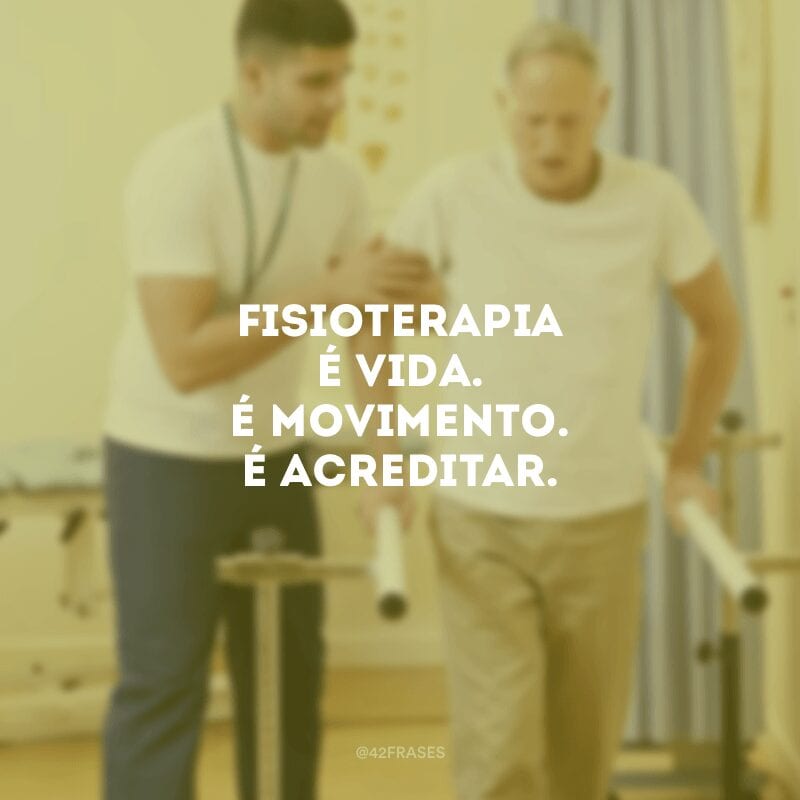 Fisioterapia é vida. É movimento. É acreditar.