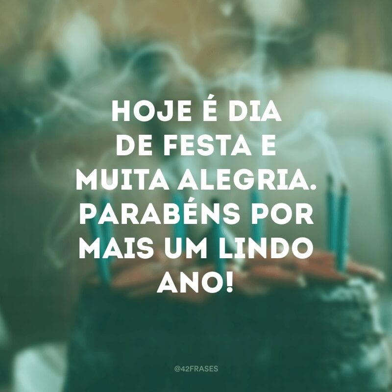 Hoje é dia de festa e muita alegria. Parabéns por mais um lindo ano!