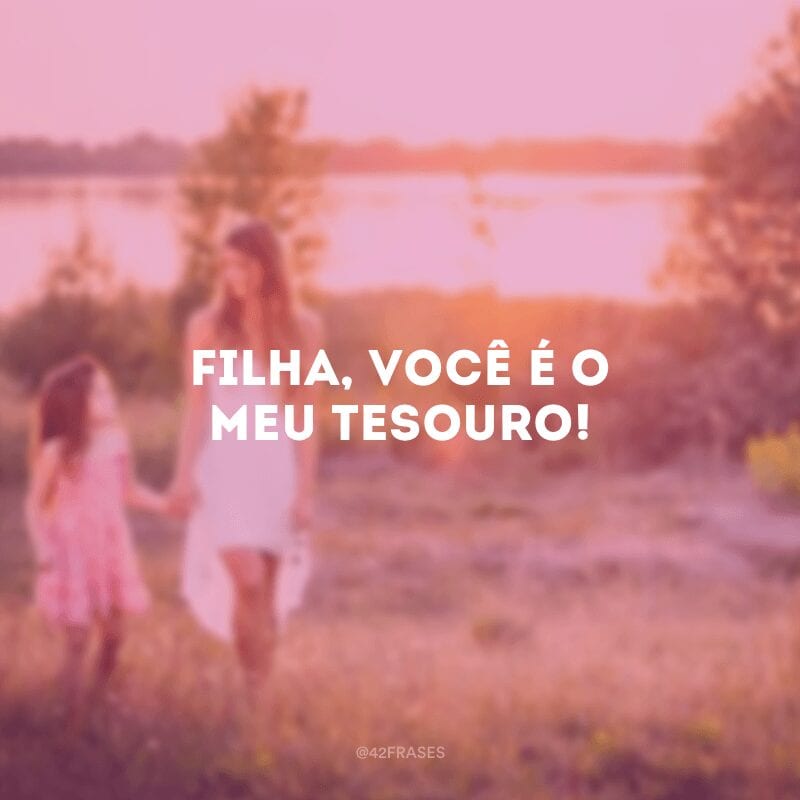 Filha, você é o meu tesouro!