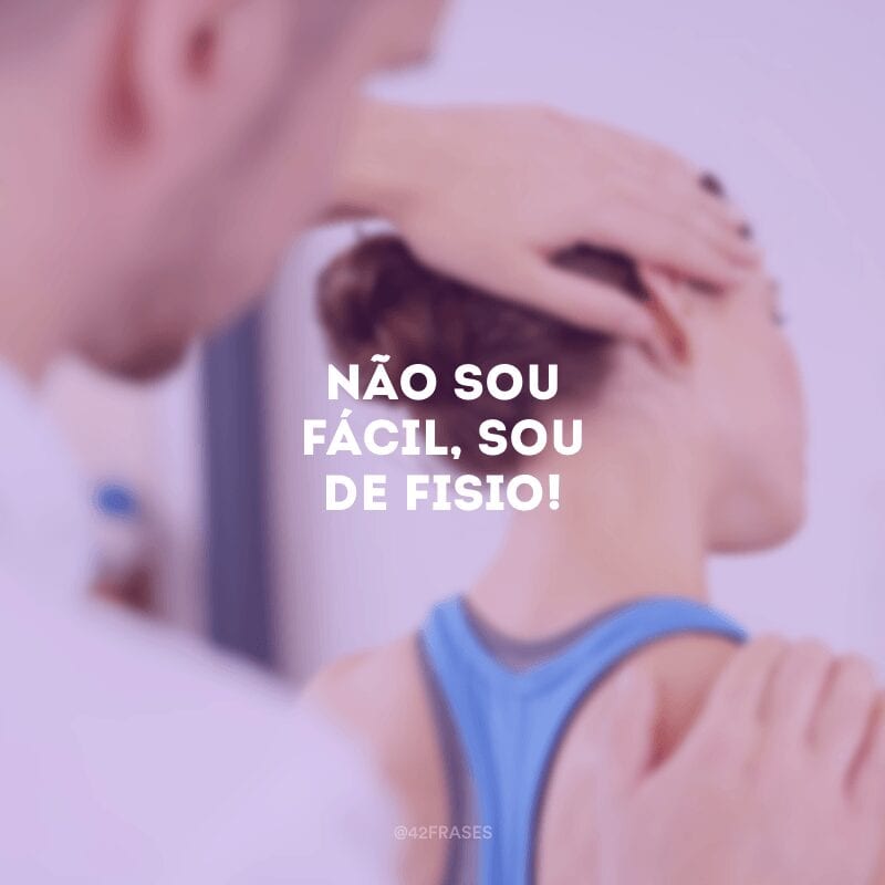 Não sou fácil, sou de Fisio!