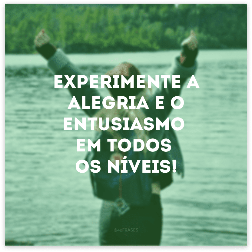 Experimente a alegria e o entusiasmo em todos os níveis!