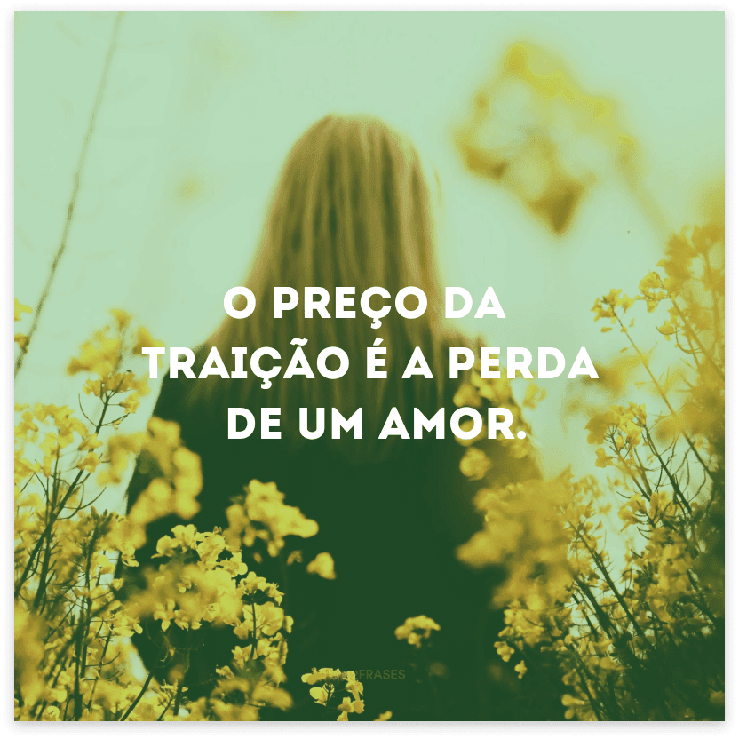 O preço da traição é a perda de um amor.