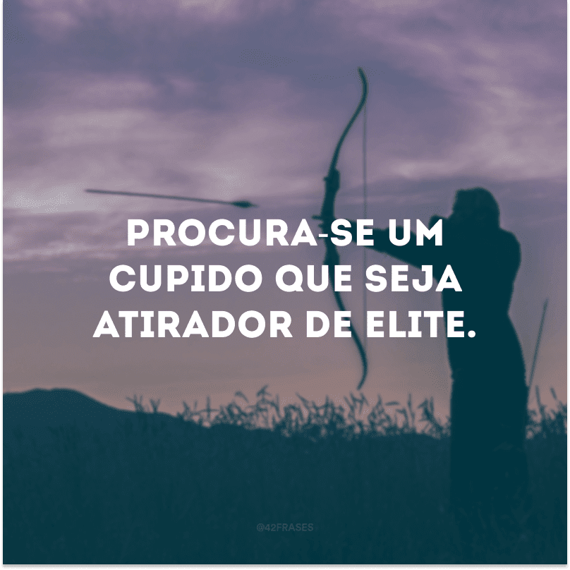 Procura-se um cupido que seja atirador de elite.