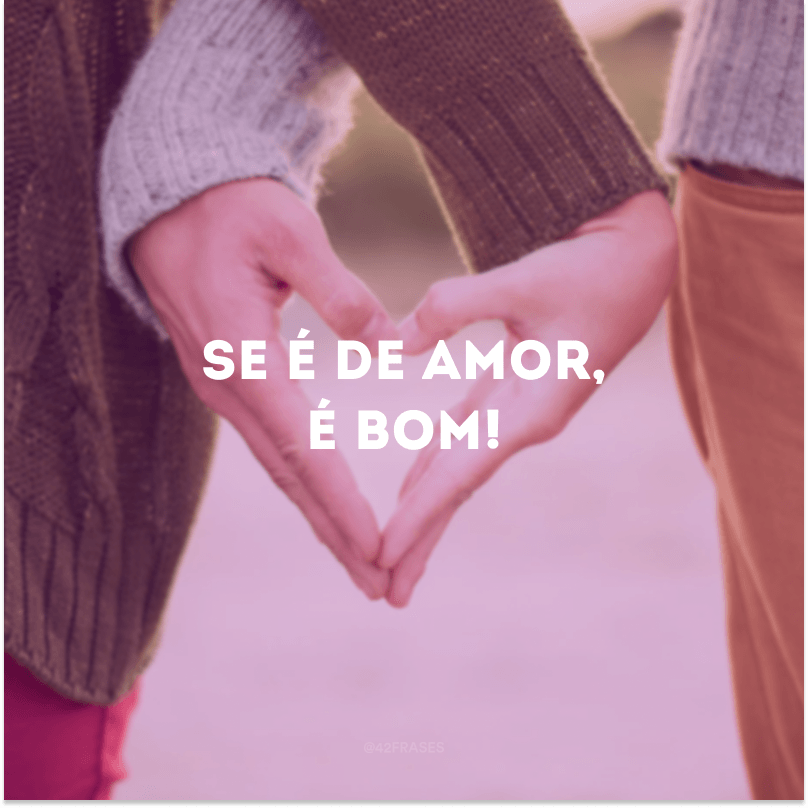 Se é de amor, é bom!