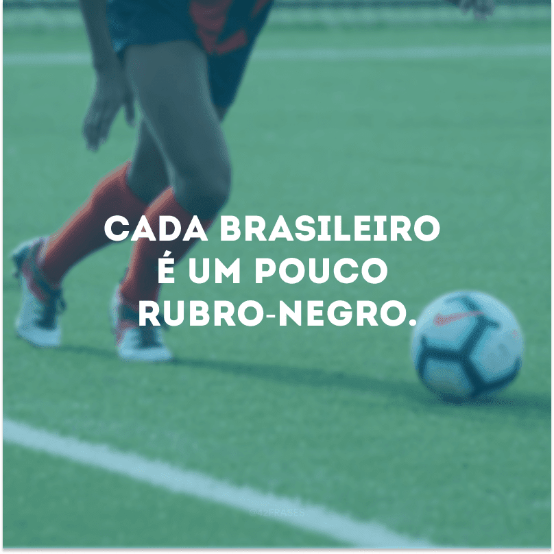 Cada brasileiro é um pouco rubro-negro.