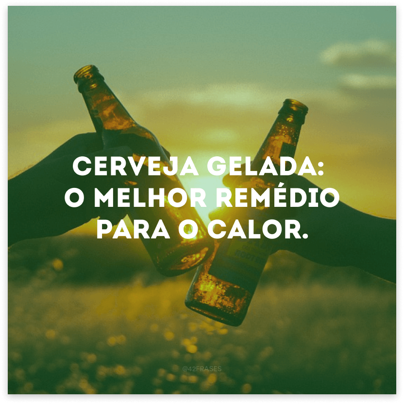 Cerveja gelada: o melhor remédio para o calor.