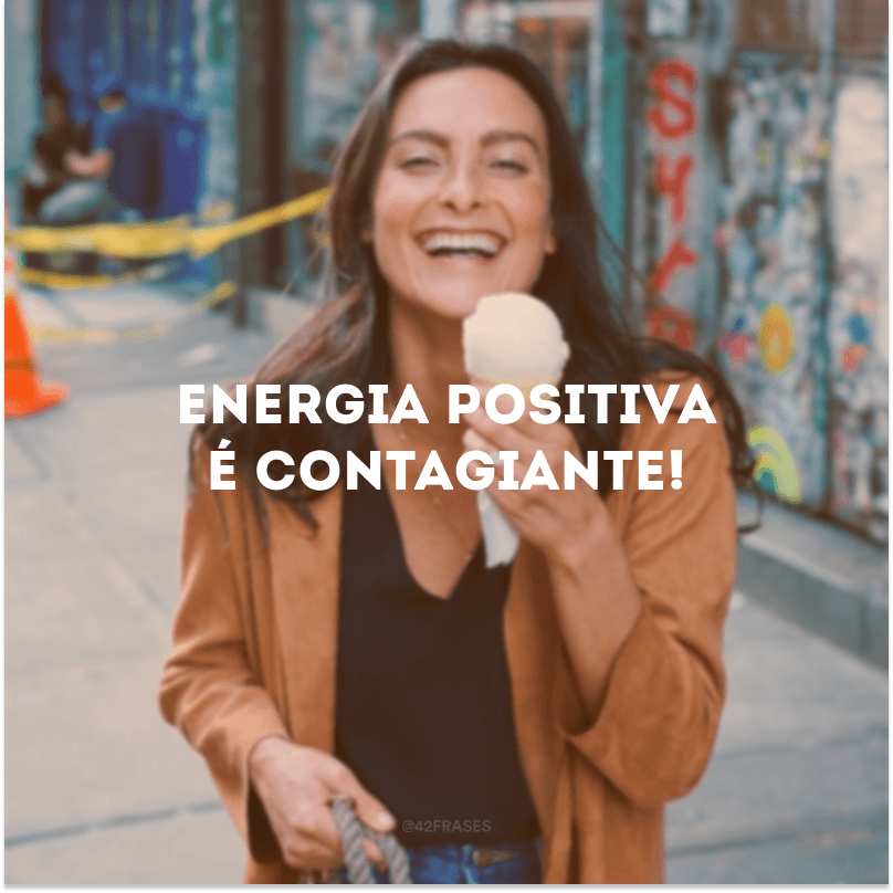 Energia positiva é contagiante!