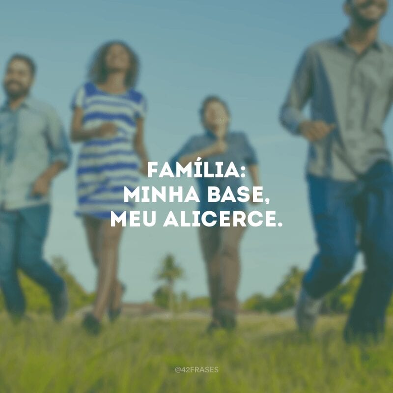 Família: minha base, meu alicerce.