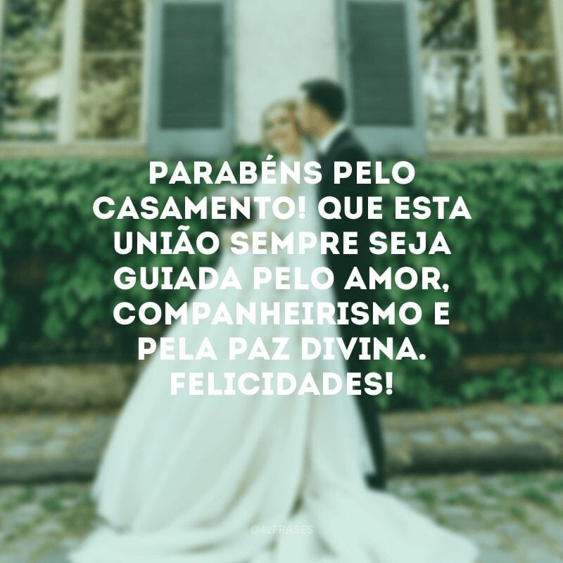 Parabéns pelo casamento! Que esta união sempre seja guiada pelo amor, companheirismo e pela paz divina. Felicidades!