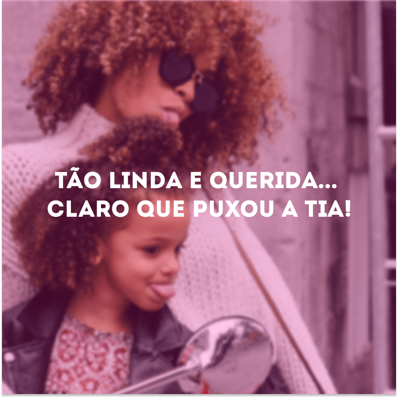 Tão linda e querida... Claro que puxou a tia!