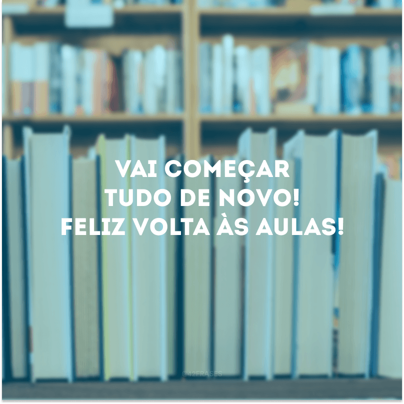 Vai começar tudo de novo! Feliz volta às aulas!