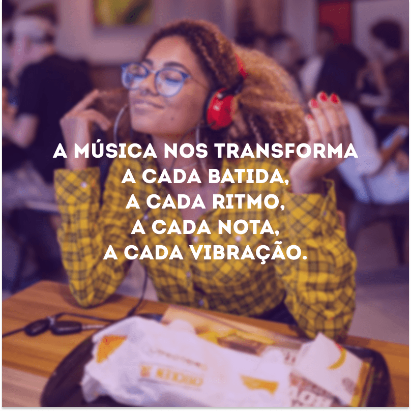 A música nos transforma a cada batida, a cada ritmo, a cada nota, a cada vibração. 