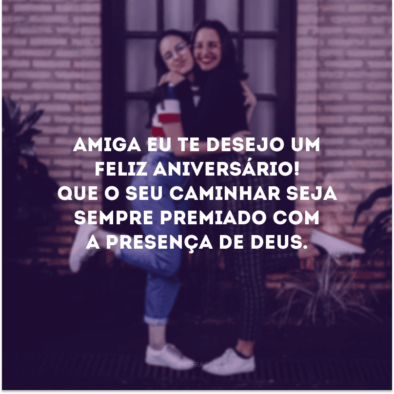 Amiga eu te desejo um feliz aniversário! Que o seu caminhar seja sempre premiado com a presença de Deus.