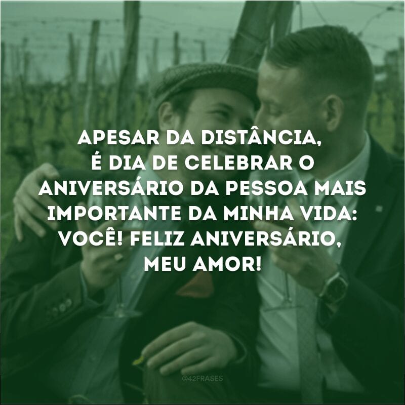 Apesar da distância, é dia de celebrar o aniversário da pessoa mais importante da minha vida: você! Feliz aniversário, meu amor!