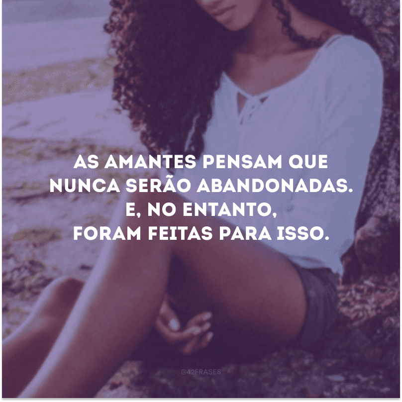 As amantes pensam que nunca serão abandonadas. E, no entanto, foram feitas para isso.