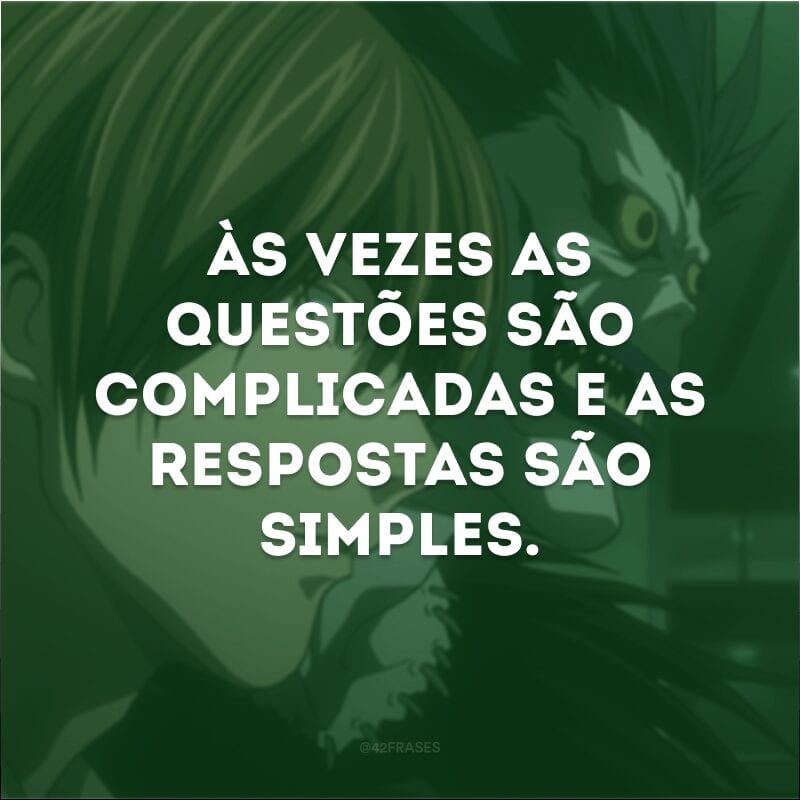 Às vezes as questões são complicadas e as respostas são simples.