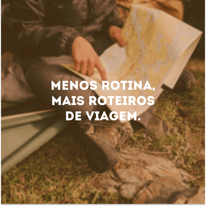 Menos rotina, mais roteiros de viagem.