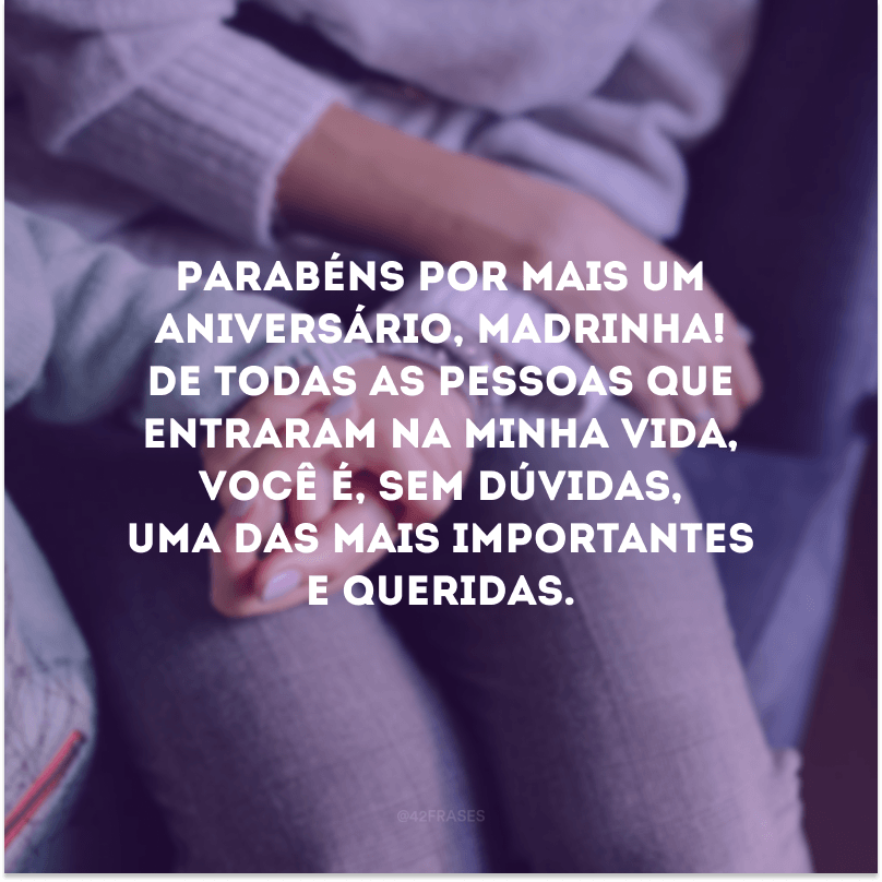 Parabéns por mais um aniversário, madrinha! De todas as pessoas que entraram na minha vida, você é, sem dúvidas, uma das mais importantes e queridas.