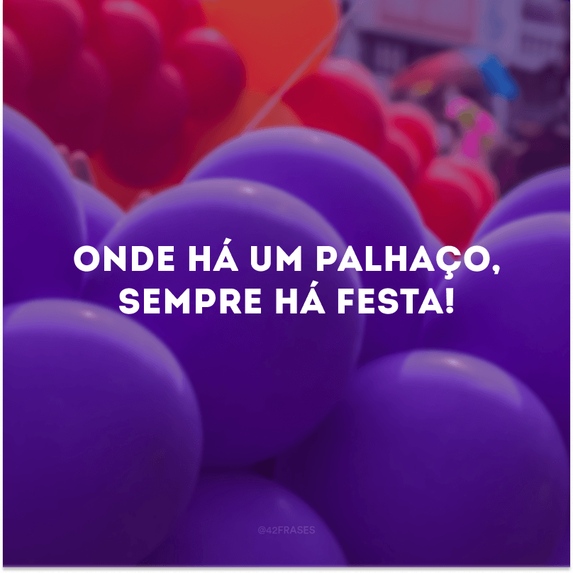 Onde há um palhaço, sempre há festa!