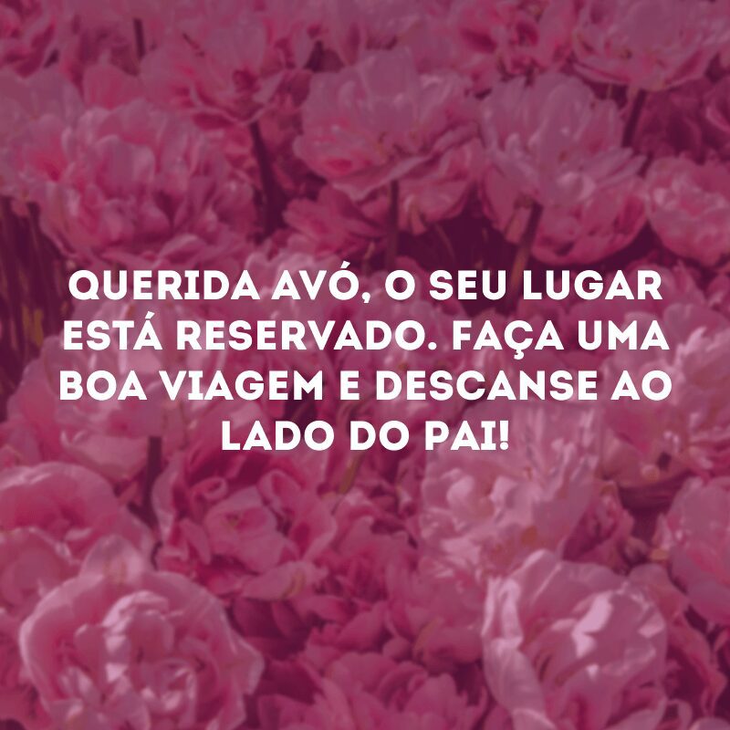 Querida avó, o seu lugar está reservado. Faça uma boa viagem e descanse ao lado do Pai!