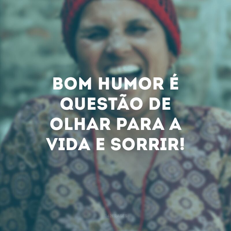 Bom humor é questão de olhar para a vida e sorrir!