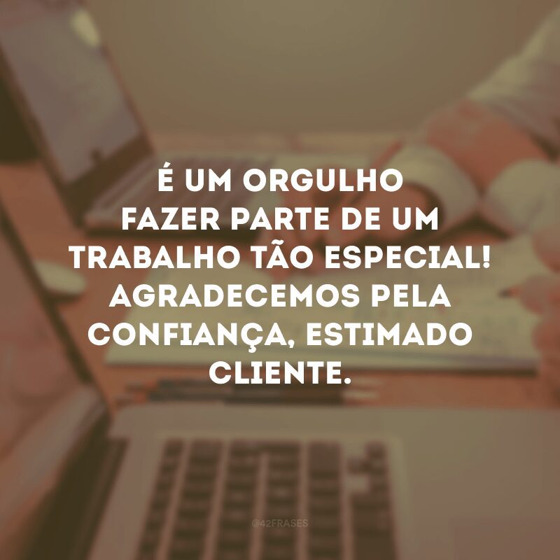 É um orgulho fazer parte de um trabalho tão especial! Agradecemos pela confiança, estimado cliente.