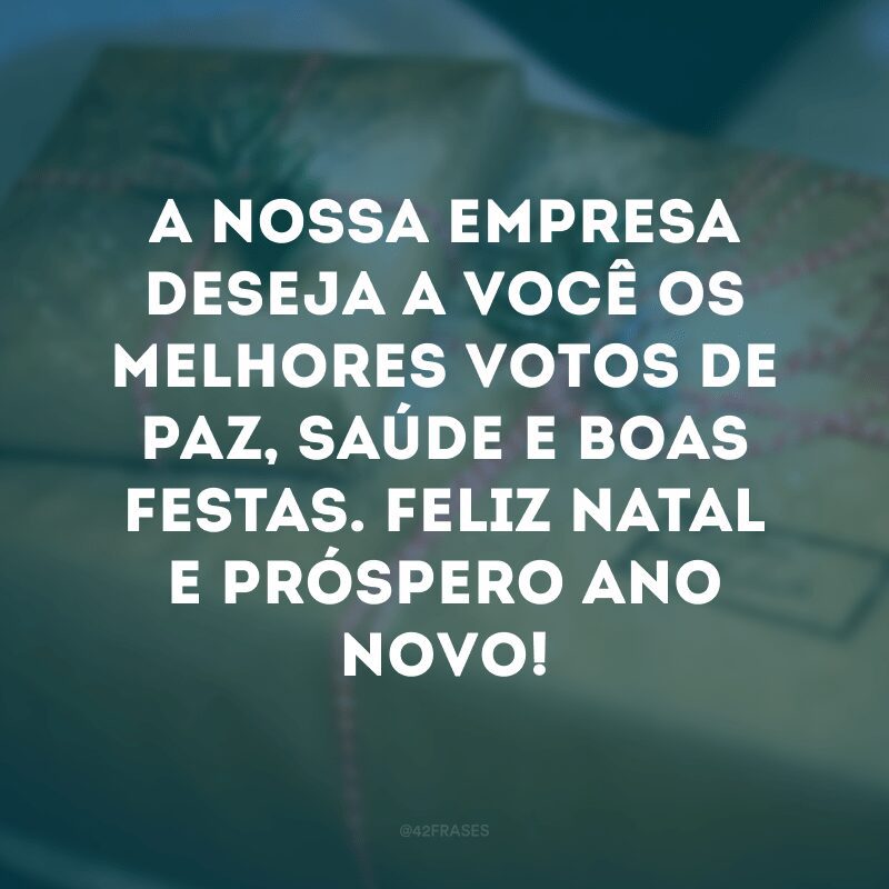 A nossa empresa deseja a você os melhores votos de paz, saúde e boas festas. Feliz Natal e próspero Ano Novo!