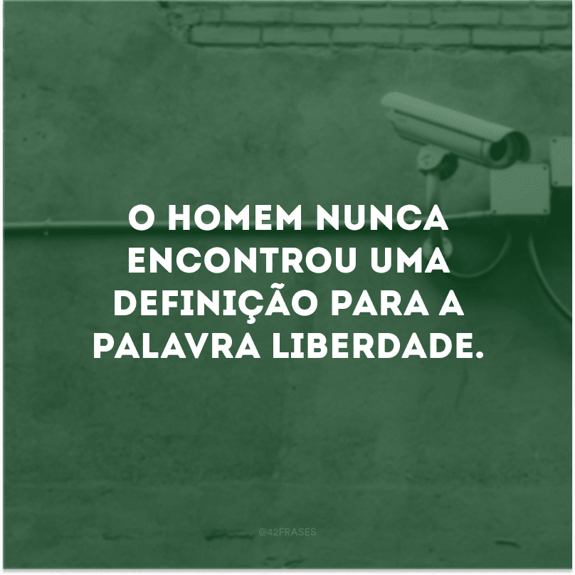 O homem nunca encontrou uma definição para a palavra liberdade.