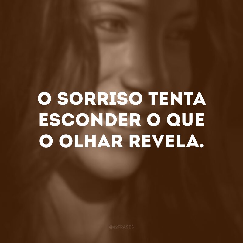 O sorriso tenta esconder o que o olhar revela. 