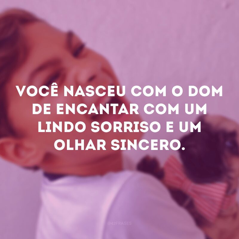 Você nasceu com o dom de encantar com um lindo sorriso e um olhar sincero. 