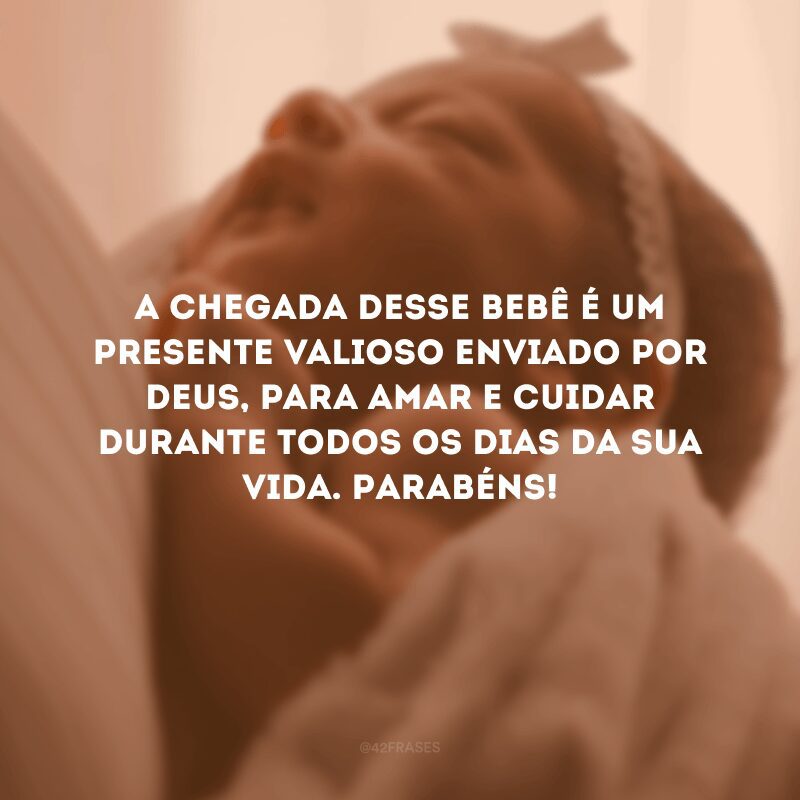 A chegada desse bebê é um presente valioso enviado por Deus, para amar e cuidar durante todos os dias da sua vida. Parabéns!